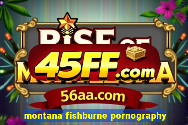 montana fishburne pornography